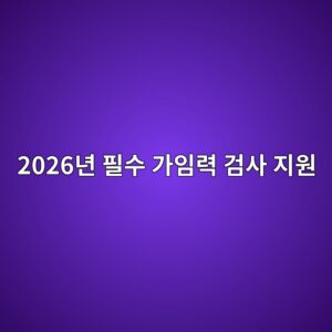 2026년 필수 가임력 검사 지원 사업 확대: AMH, 부인과 초음파 및 정액검사 환급 규정 7 2026eb8584 ed9584ec8898 eab080ec9e84eba0a5 eab280ec82ac eca780ec9b90 1788412110
